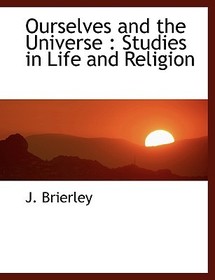 Ourselves and the Universe: Studies in Life and Religion