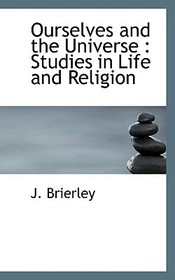 Ourselves and the Universe: Studies in Life and Religion