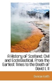 A History of Scotland; Civil and Ecclesiastical, from the Earliest Times to the Death of David I, 11