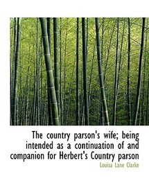 The Country Parson's Wife; Being Intended as a Continuation of and Companion for Herbert's Country P The Country Parson's Wife; Being Intended as a Continuation of and Companion for Herbert's Country P