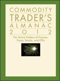 Commodity Trader's Almanac 2012: For Active Traders of Futures, Forex, Stocks and ETFs