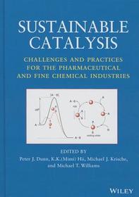 Sustainable Catalysis ? Challenges and Practices for the Pharmaceutical and Fine Chemical Industries: Challenges and Practices for the Pharmaceutical and Fine Chemical Industries Sustainable Catalysis ? Challenges and Practices for the Pharmaceutical and Fine Chemical Industries: Challenges and Practices for the Pharmaceutical and Fine Chemical Industries