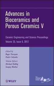 Advances in Bioceramics and Porous Ceramics V  – Ceramic Engineering and Science Proceedings V33 Issue 6: Ceramic Engineering and Science Proceedings, Volume 33, Issue 6