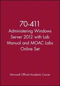 70–411 Administering Windows Server 2012 with Lab Manual and MOAC Labs Online Set: Exam 70-411