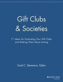 Gift Clubs & Societies ? 71 Ideas for Evaluating Your Gift Clubs, Making Them More Inviting: 71 Ideas for Evaluating Your Gift Clubs, Making Them More Inviting Gift Clubs & Societies ? 71 Ideas for Evaluating Your Gift Clubs, Making Them More Inviting: 71 Ideas for Evaluating Your Gift Clubs, Making Them More Inviting