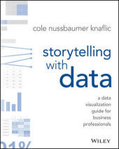 Storytelling with Data: A Data Visualization Guide for Business Professionals Storytelling with Data: A Data Visualization Guide for Business Professionals