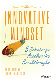The Innovative Mindset – 5 Behaviors for Accelerating Breakthroughs: 5 Behaviors for Accelerating Breakthroughs