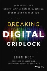 Breaking Digital Gridlock + Website ? Improving Your Bank?s Digital Future by Making Technology Changes Now: Improving Your Bank's Digital Future by Making Technology Changes Now. + Website