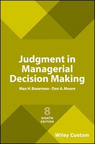 Judgment in Managerial Decision Making, Eighth Edition Judgment in Managerial Decision Making, Eighth Edition