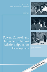 Power, Control, and Influence in Sibling Relationships across Development: New Directions for Child and Adolescent Development, Number 156