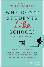 Why Don′t Students Like School? A Cognitive Scient ist Answers Questions About How the Mind Works and What It Means for the Classroom, 2nd Edition: A Cognitive Scientist Answers Questions About How the Mind Works and What It Means for the Classroom