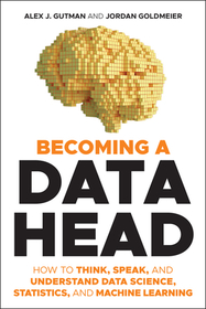 Becoming a Data Head ? How to Think, Speak, and Understand Data Science, Statistics, and Machine Learning: How to Think, Speak, and Understand Data Science, Statistics, and Machine Learning Becoming a Data Head ? How to Think, Speak, and Understand Data Science, Statistics, and Machine Learning: How to Think, Speak, and Understand Data Science, Statistics, and Machine Learning