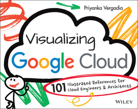 Visualizing Google Cloud: 101 Illustrated Referenc es for Cloud Engineers and Architects: 101 Illustrated References for Cloud Engineers and Architects