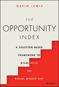 The Opportunity Index ? A Solution?Based Framework to Dismantle the Racial Wealth Gap: A Solution?Based Framework to Dismantle the Racial Wealth Gap The Opportunity Index ? A Solution?Based Framework to Dismantle the Racial Wealth Gap: A Solution?Based Framework to Dismantle the Racial Wealth Gap