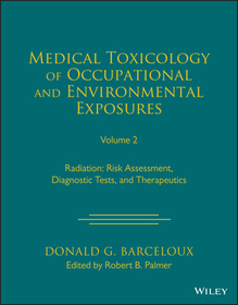 Medical Toxicology of Occupational and Environment al Exposures to Radiation: Risk Assessment, Diagno stic Tests, and Therapeutics, Volume 2: Radiation: Risk Assessment, Diagnostic Tests, and Therapeutics