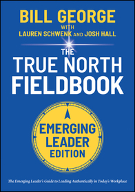 True North FieldBook, Emerging Leader Edition: The Emerging Leader?s Guide to Leading Authentically in Today?s Workplace True North FieldBook, Emerging Leader Edition: The Emerging Leader?s Guide to Leading Authentically in Today?s Workplace