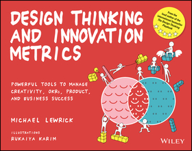 Design Thinking and Innovation Metrics – Powerful Tools to Manage Creativity, OKRs, Product, and Business Success: Powerful Tools to Manage Creativity, OKRs, Product, and Business Success