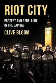 Riot City: Protest and Rebellion in the Capital Riot City: Protest and Rebellion in the Capital