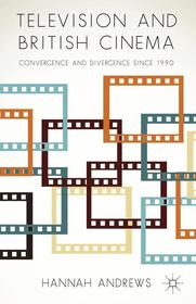 Television and British Cinema: Convergence and Divergence Since 1990