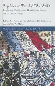 Republics at War, 1776-1840: Revolutions, Conflicts, and Geopolitics in Europe and the Atlantic World