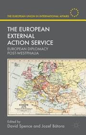 The European External Action Service: European Diplomacy Post-Westphalia The European External Action Service: European Diplomacy Post-Westphalia