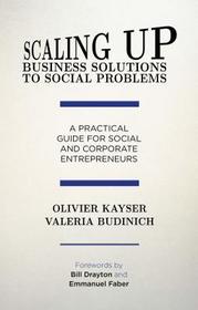 Scaling up Business Solutions to Social Problems: A Practical Guide for Social and Corporate Entrepreneurs