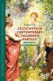 Celtic Myth in Contemporary Children’s Fantasy: Idealization, Identity, Ideology