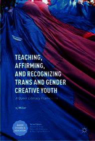 Teaching, Affirming, and Recognizing Trans and Gender Creative Youth: A Queer Literacy Framework
