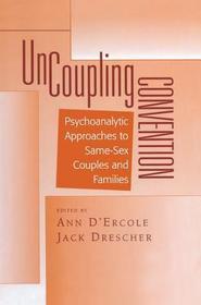 Uncoupling Convention: Psychoanalytic Approaches to Same-Sex Couples and Families