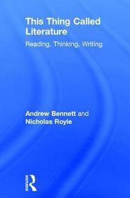 This Thing Called Literature: Reading, Thinking, Writing This Thing Called Literature: Reading, Thinking, Writing