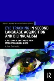 Eye Tracking in Second Language Acquisition and Bilingualism: A Research Synthesis and Methodological Guide Eye Tracking in Second Language Acquisition and Bilingualism: A Research Synthesis and Methodological Guide