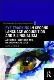 Eye Tracking in Second Language Acquisition and Bilingualism: A Research Synthesis and Methodological Guide Eye Tracking in Second Language Acquisition and Bilingualism: A Research Synthesis and Methodological Guide