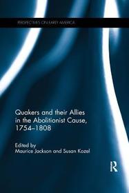 Quakers and Their Allies in the Abolitionist Cause, 1754-1808 Quakers and Their Allies in the Abolitionist Cause, 1754-1808