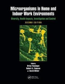 Microorganisms in Home and Indoor Work Environments: Diversity, Health Impacts, Investigation and Control, Second Edition