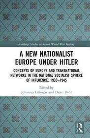 A New Nationalist Europe Under Hitler: Concepts of Europe and Transnational Networks in the National Socialist Sphere of Influence, 1933?1945