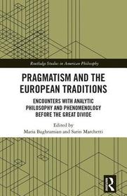 Pragmatism and the European Traditions: Encounters with Analytic Philosophy and Phenomenology before the Great Divide