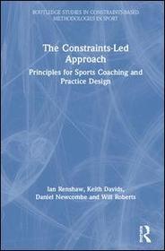 The Constraints-Led Approach: Principles for Sports Coaching and Practice Design