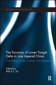 The Economy of Lower Yangzi Delta in Late Imperial China: Connecting Money, Markets, and Institutions