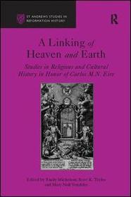 A Linking of Heaven and Earth: Studies in Religious and Cultural History in Honor of Carlos M.N. Eire A Linking of Heaven and Earth: Studies in Religious and Cultural History in Honor of Carlos M.N. Eire