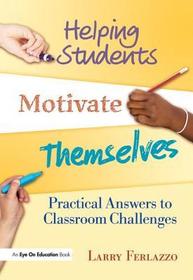 Helping Students Motivate Themselves: Practical Answers to Classroom Challenges