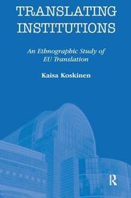 Translating Institutions: An Ethnographic Study of EU Translation
