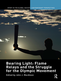 Bearing Light: Flame Relays and the Struggle for the Olympic Movement Bearing Light: Flame Relays and the Struggle for the Olympic Movement