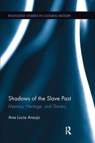Shadows of the Slave Past: Memory, Heritage, and Slavery