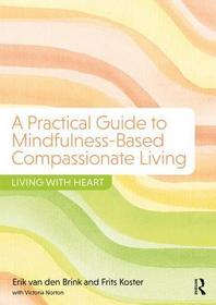 A Practical Guide to Mindfulness-Based Compassionate Living: Living with Heart