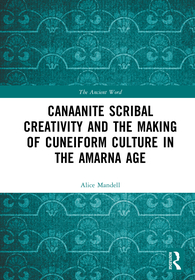 Canaanite Scribal Creativity and the Making of Cuneiform Culture in the Amarna Age: Rethinking the Canaanite Amarna Letters