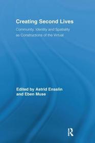 Creating Second Lives: Community, Identity and Spatiality as Constructions of the Virtual