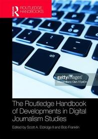 The Routledge Handbook of Developments in Digital Journalism Studies The Routledge Handbook of Developments in Digital Journalism Studies