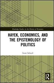 F. A. Hayek and the Epistemology of Politics: The Curious Task of Economics