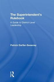 The Superintendent?s Rulebook: A Guide to District-Level Leadership The Superintendent?s Rulebook: A Guide to District-Level Leadership