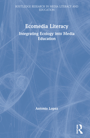 Ecomedia Literacy: Integrating Ecology into Media Education Ecomedia Literacy: Integrating Ecology into Media Education